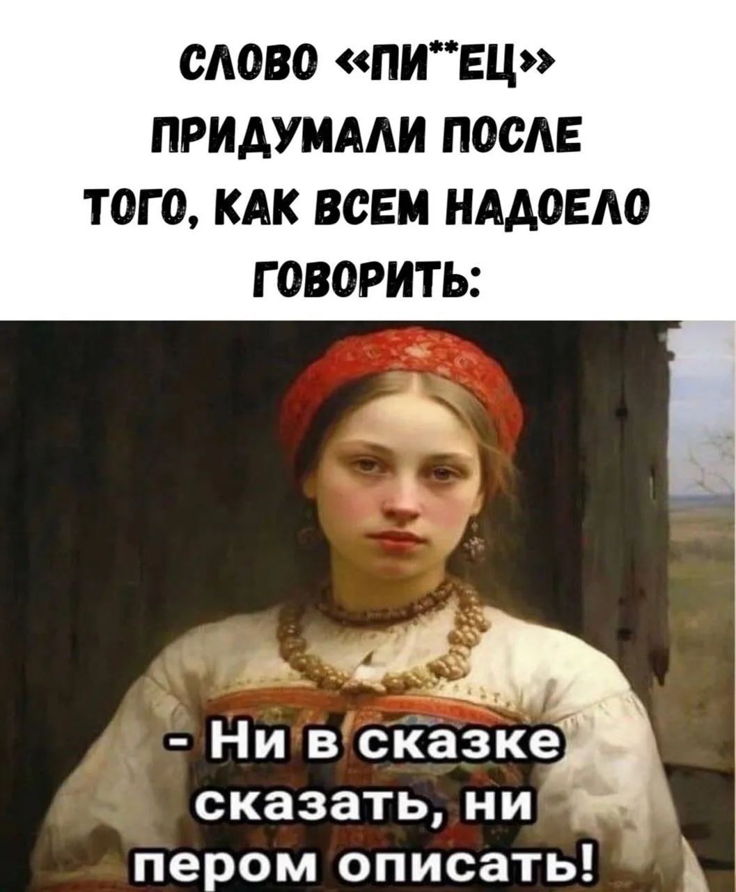 СЛОВО «ПИ**ЕЦ» ПРИДУМАЛИ ПОСЛЕ ТОГО, КАК ВСЕМ НАДОЕЛО ГОВОРИТЬ: - Ни в сказке сказать, ни пером описать!