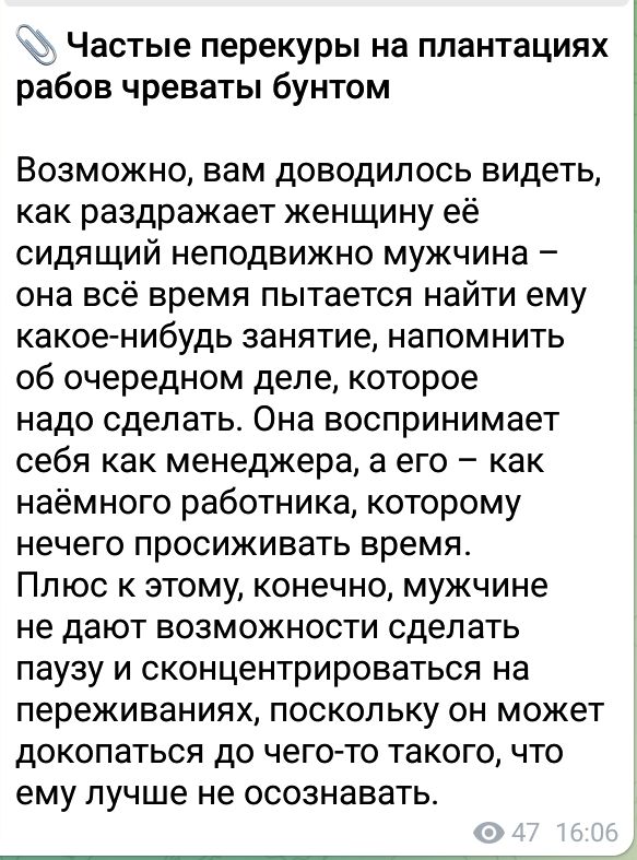 Частые перекуры на плантациях рабов чреваты бунтом Возможно вам доводилось видеть как раздражает женщину её сидящий неподвижно мужчина она всё время пытается найти ему какоенибудь занятие напомнить об очередном деле которое надо сделать Она воспринимает себя как менеджера а его как наёмного работника которому нечего просиживать время Плюс к этому конечно мужчине не дают возможности сделать паузу и