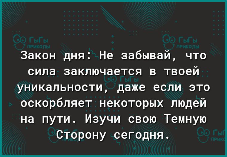 Закон дня Не забывай что сила заключается в твоей УНИКЭПЬНОСТИ даже ЕСЛИ ЭТО оскорбляет некоторых людей на пути Изучи свою Темную Сторону сегодня