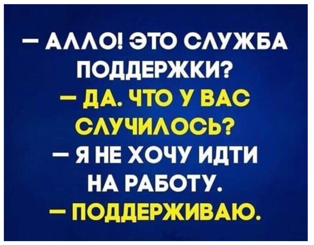 АААО ЭТО ОАУЖБА ПОДДЕРЖКИ _ дА ЧТО У ВАС ОАУЧИАООЬ Я НЕ ХОЧУ ИдТИ НА РАБОТУ ПОДДЕРЖИВАЮ