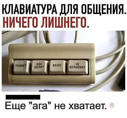 КЛАВИАТУРА дЛЯ ОБЩЕНИЯ НИЧЕГОЛИШНЕГО Еще ага не хватает