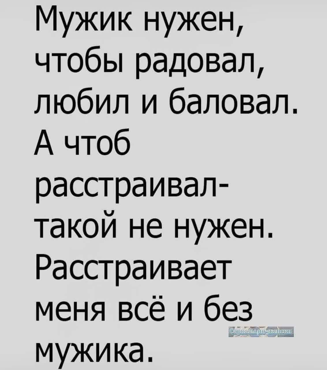 Мужик нужен чтобы радовал любил и баловал А чтоб расстраивал такой не нужен Расстраивает меня всё и без мужика