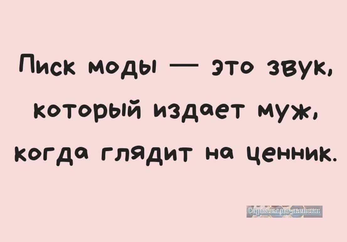 Писк моды это звук который издоет муж когда глядит на ценник