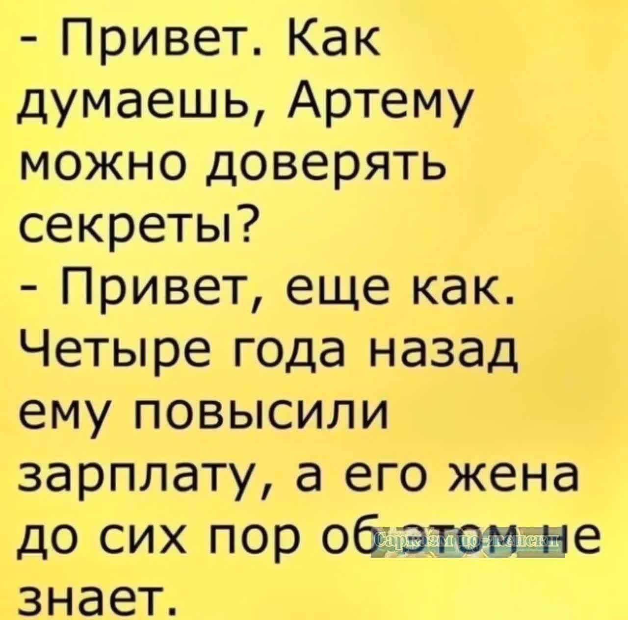 Привет Как думаешь Артему можно доверять секреты Привет еще как Четыре года назад ему повысили зарплату а его жена до сих пор обэтомтне знает