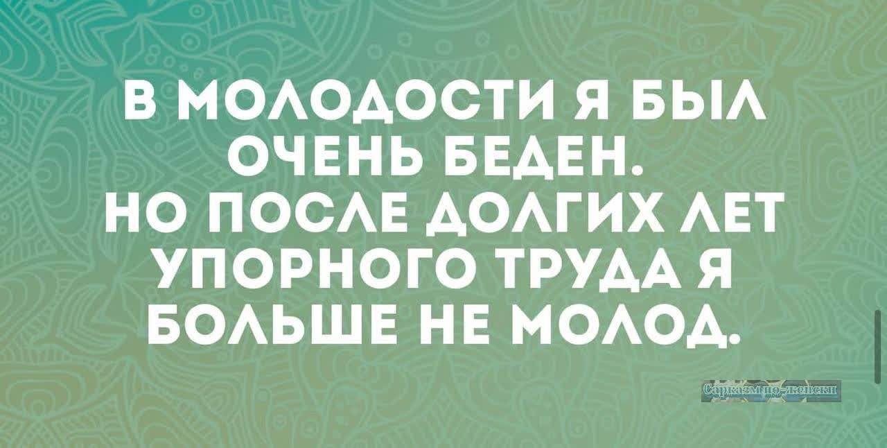 В молодости я был очень беден. Но после долгих лет упорного труда я больше не молод.