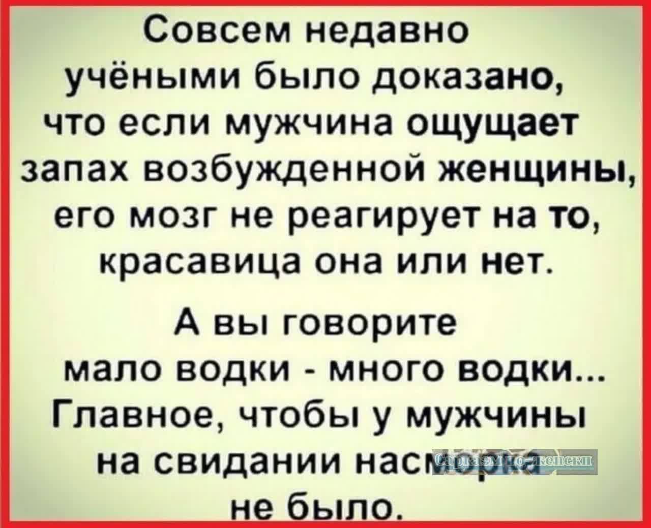 Совсем недавно учёными было доказано, что если мужчина ощущает запах возбуждённой женщины, его мозг не реагирует на то, красавица она или нет.
А вы говорите мало водки - много водки... Главное, чтобы у мужчин на свидании насморка не было.