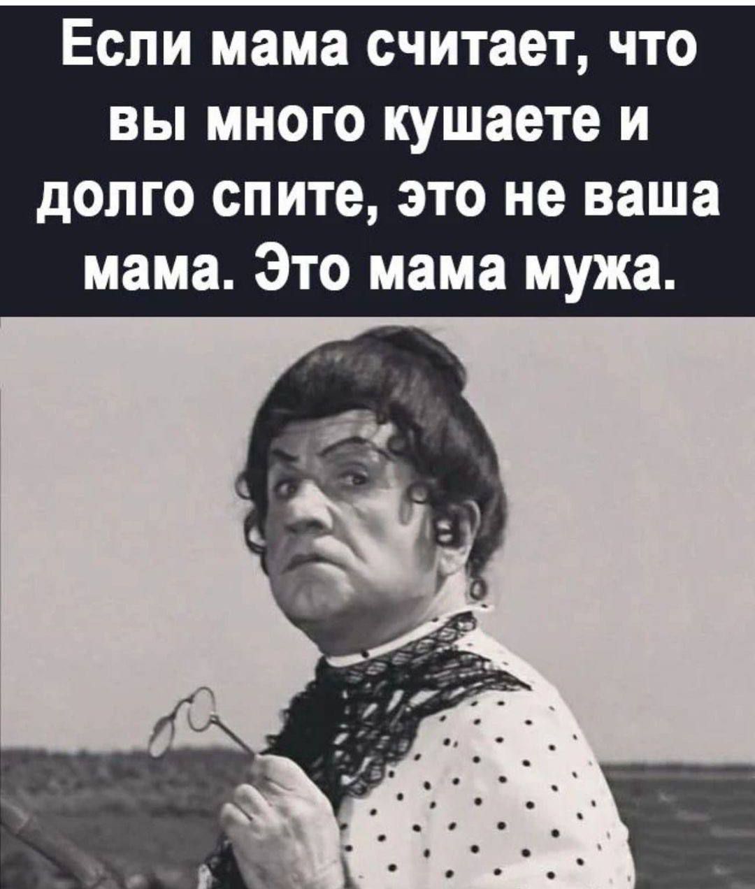 Если мама считает, что вы много кушаете и долго спите, это не ваша мама. Это мама мужа.