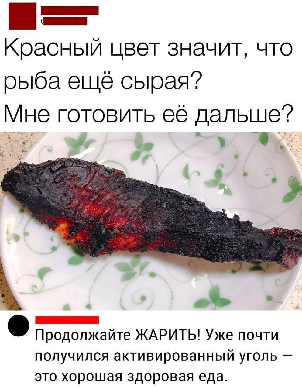 Красный цвет значит, что рыба ещё сырая? Мне готовить её дальше?

Продолжайте ЖАРИТЬ! Уже почти получился активированный уголь — это хорошая здоровая еда.