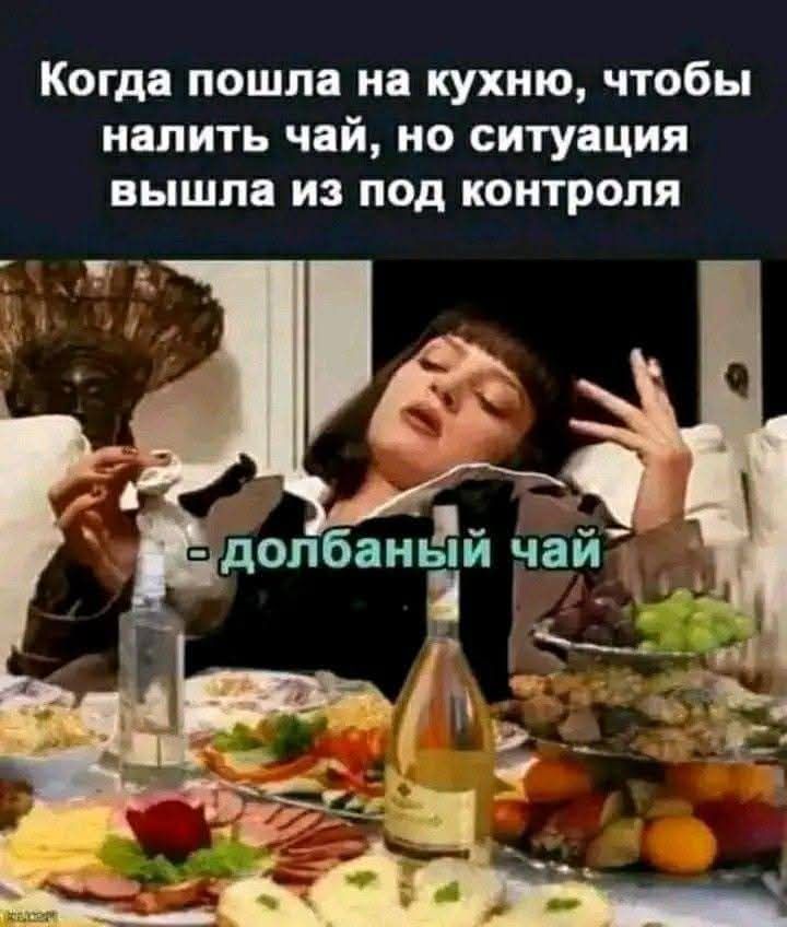 Когда пошла на кухню, чтобы налить чай, но ситуация вышла из под контроля - долбаный чай