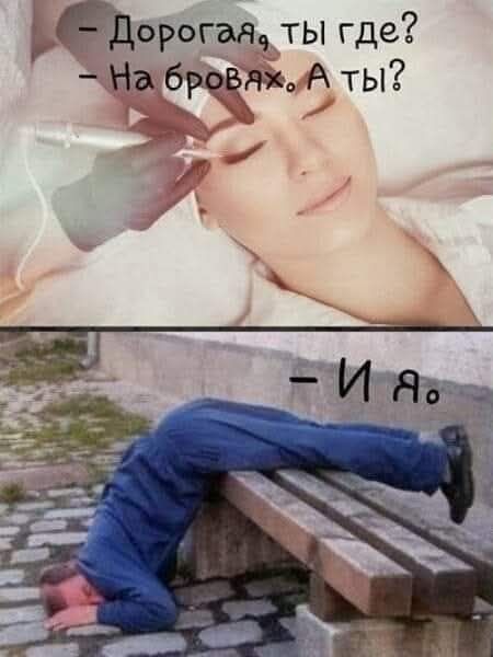 - Дорогая, ты где? - На бровях. А ты? - И я.