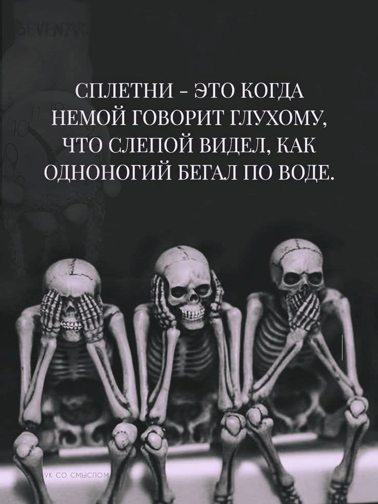 СПЛЕТНИ – ЭТО КОГДА НЕМНОЙ ГОВОРИТ ГЛУХОМУ, ЧТО СЛЕПОЙ ВИДЕЛ, КАК ОДНОНОГИЙ БЕГАЛ ПО ВОДЕ.