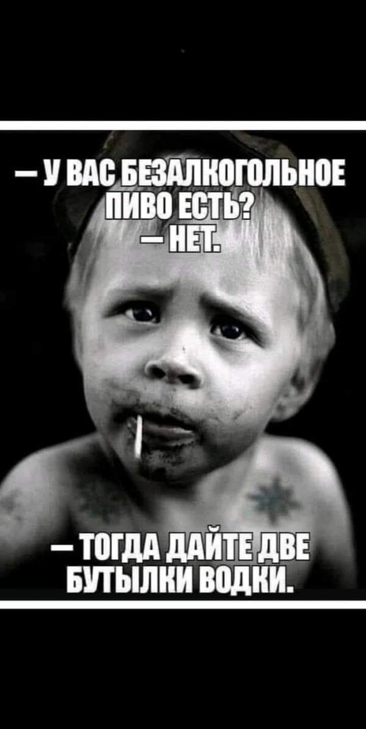 — У вас безалкогольное пиво есть?  — НЕТ.  — Тогда дайте две бутылки водки.
