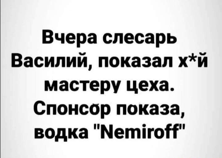 Вчера слесарь Василий показал хй мастеру цеха Спонсор показа водка МетігоН