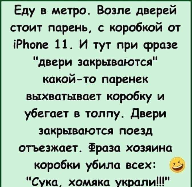 Еду в метро Возле дверей стоит парень с коробкой от іРЬопе 11 И тут при фразе двери закрываются какой то паренек выхватывает коробку и убегает в толпу двери закрываются поезд отъезжает Фраза хозяина коробки убила всех Сука хомяка украли