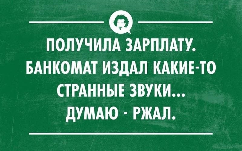 ПОЛУЧИЛА ЗАРПЛАТУ БАНКОМАТ ИЗДАЛ КАКИЕ ТО СТРАННЫЕ ЗВУКИ дУМАЮ РЖАЛ