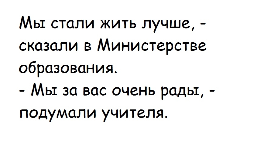 Мы стали жить лучше сказали в Министерстве образования Мы за вас очень рады подумали учителя