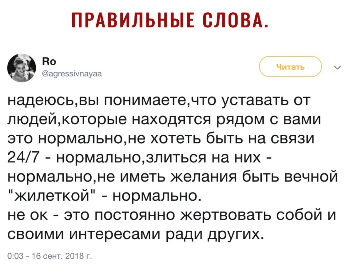 ПРАВИЛЬНЫЕ СЛОВА По 7 Читать а9геээшпауаа надеюсьвы понимаетечто уставать от людейкоторые находятся рядом с вами это нормальноне хотеть быть на связи 247 нормальнозлиться на них нормальноне иметь желания быть вечной жилеткой нормально не ок это постоянно жертвовать собой и своими интересами ради других 003 16 сент 2018 Г