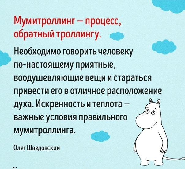 Мум итроллинг процесс обратный троллингу Необходимоговоритьчеловеку по настоящему приятные воодушевляющие вещи и стараться привести его в отличное расположение духа Искренность и теплота важные условия правильного мумитроллинга Олег Шведовский