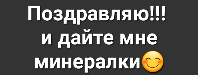 Поздравляю и дайте мне минералкиФ