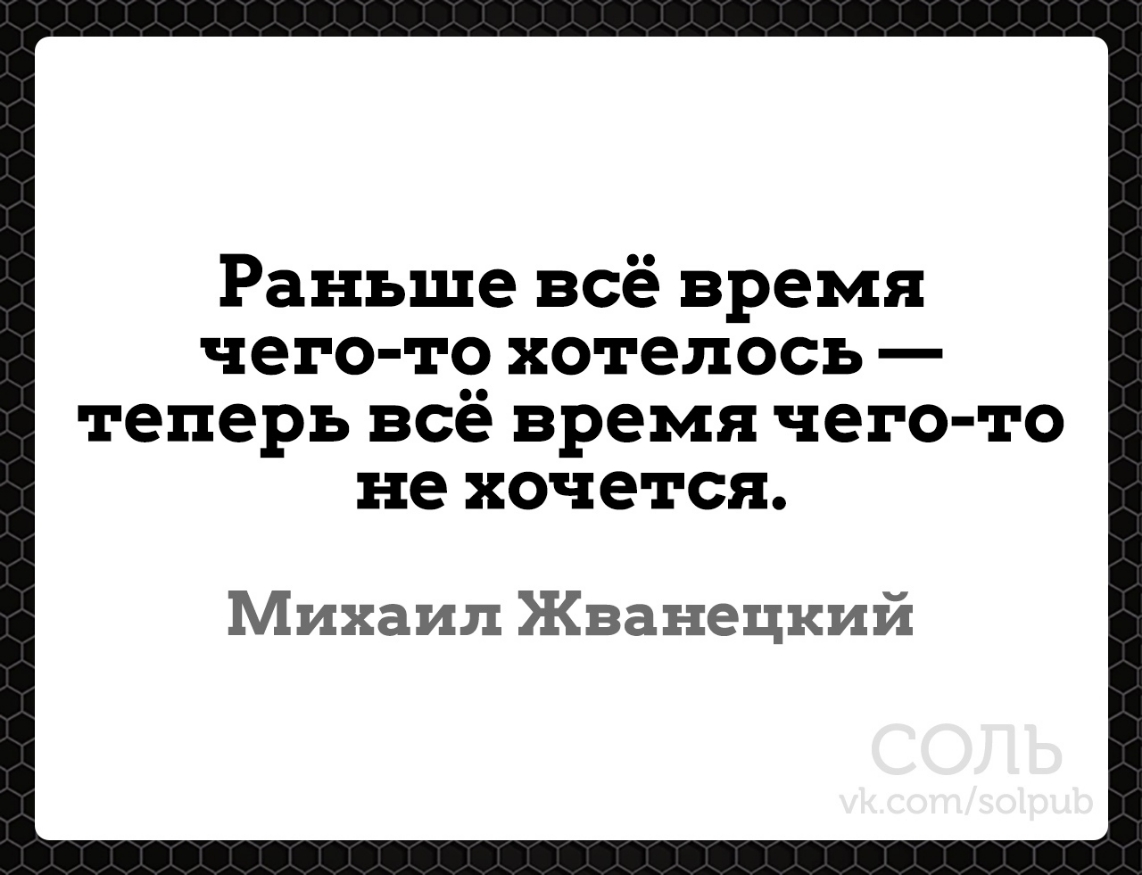 Раньше всё время чего то хотелось теперь все время чего то не хочется Михаил Жванецкий