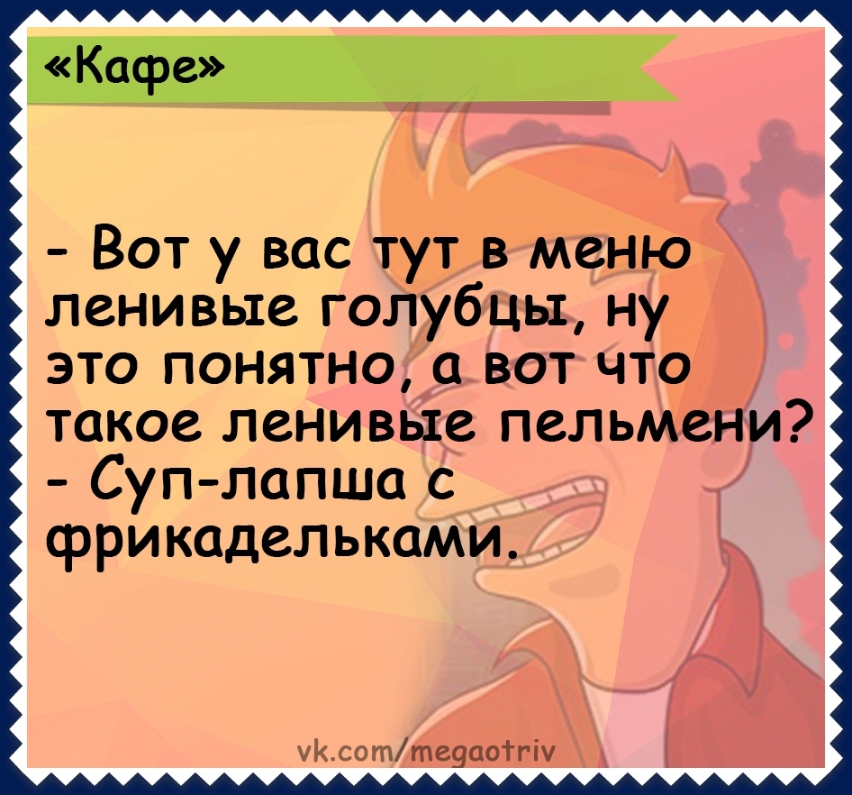 Кафе Вот у вас тут в меню ленивые голубцы ну это понятно а вот что такое ленивые пельмени Суп лапша с фрикадельками уйдеттетей