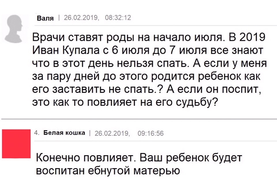 Валя 26 02 ЕОЁЭ 08 3212 Врачи ставят роды на начало июля В 2019 Иван Купала с 6 июля до 7 июля все знают что в этот день нельзя спать А если у меня за пару дней до этого родится ребенок как его заставить не спать А если он поспит это как то повлияет на его судьбу 4 Белая кошка 26 02 2019 0916 56 Конечно повлияет Ваш ребенок будет воспитан ебнутой матерью
