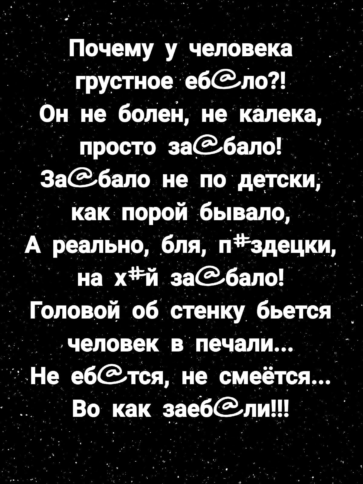 почему у1_человека _ _ т груоТНоеЁ ебёло _ _ ГАОн не болел Некалекат просто зобабело Заёбало не по диски _ как порой бывало АА реалЬно бля пдздецки _ на хй заёбало Головой об стенку бьетоя _ человек в печали Не ебСЗтоя не смеется _ Во как заебСдли