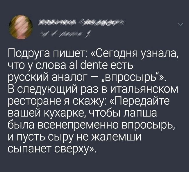 Мо дж ч Подруга пишет Сегодня узнала что у слова а бепіе есть русский аналог впросырь_ В следующий раз в итальянском ресторане я скажу Передайте вашей кухарке чтобы лапша была всенепременно впросырь и пусть сыру не жапемши сыпанет сверху