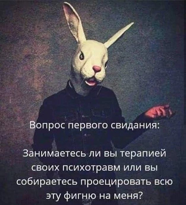 Вопрос первого свидания: Занимаетесь ли вы терапией своих психотравм или вы собираетесь проецировать всю эту фигню на меня?