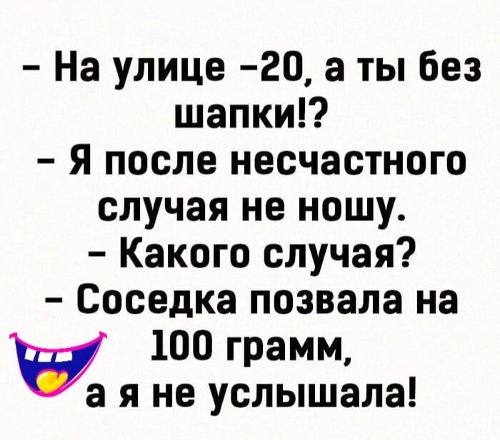 На улице 20 а ты без шапки Я после несчастного случая не ношу Какого случая Соседка позвала на 100 грамм а я не услышала