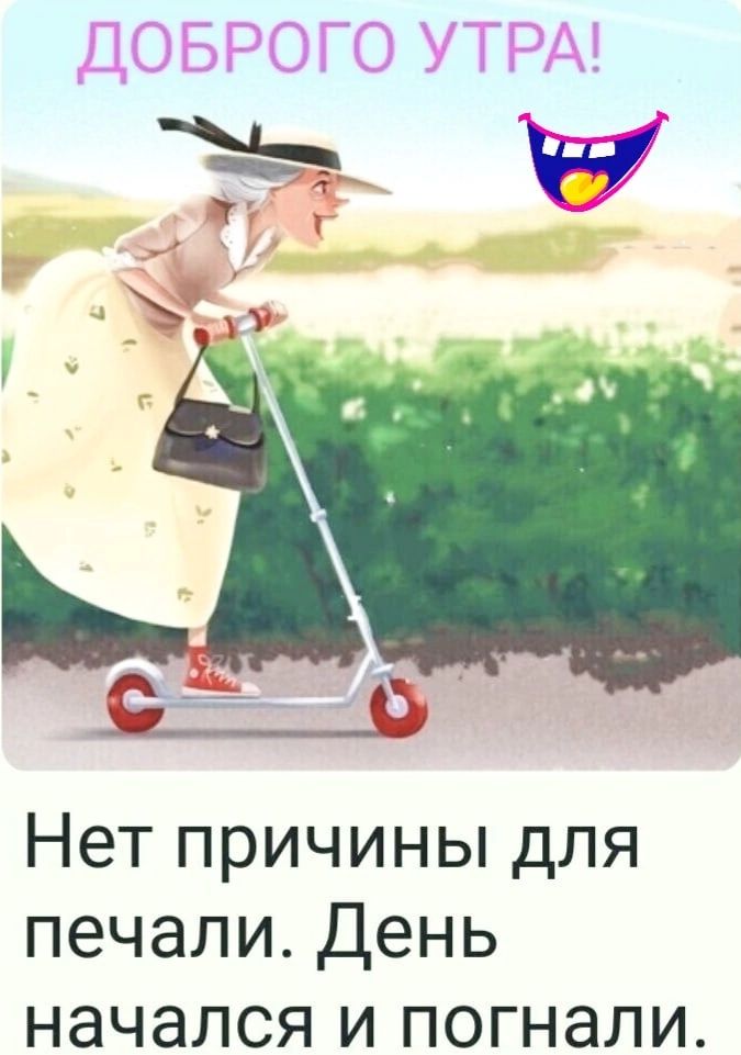 с   нет причины для печали. День начался и погнали.