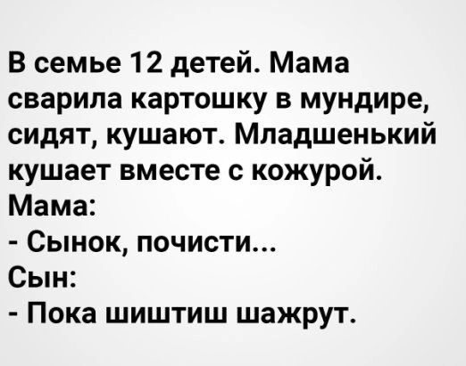 В семье 12 детей Мама сварила картошку в мундире сидят кушают Младшенький кушает вместе кожурой Мама Сынок почисти Сын Пока шиштиш шажрут