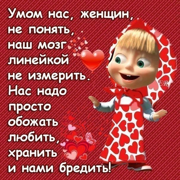 Умом нас женщин не понять наш мозг линейкой не измерить Нас надо просто і обожать _ любить_ хранить зд и нами бредить _