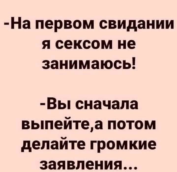 На первом свидании я сексом не занимаюсь Вы сначала выпейтеа потом делайте громкие заявления