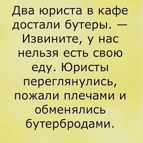 Два юриста в кафе достали бутеры Извините у нас нельзя есть свою еду Юристы переглянулись пожали плечами и обменялись бутербродами