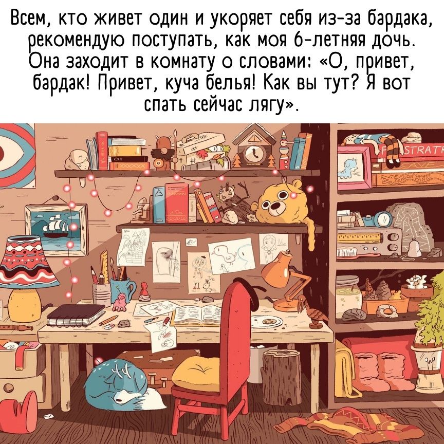Всем кто живет один и укоряет себя из за бардака рекомендую поступать как моя 6 летняя дочь Она заходит в комнату о словами 0 п ивет бардак Привет куча б_елья Как вы тут вот спать сеичас лягу 1