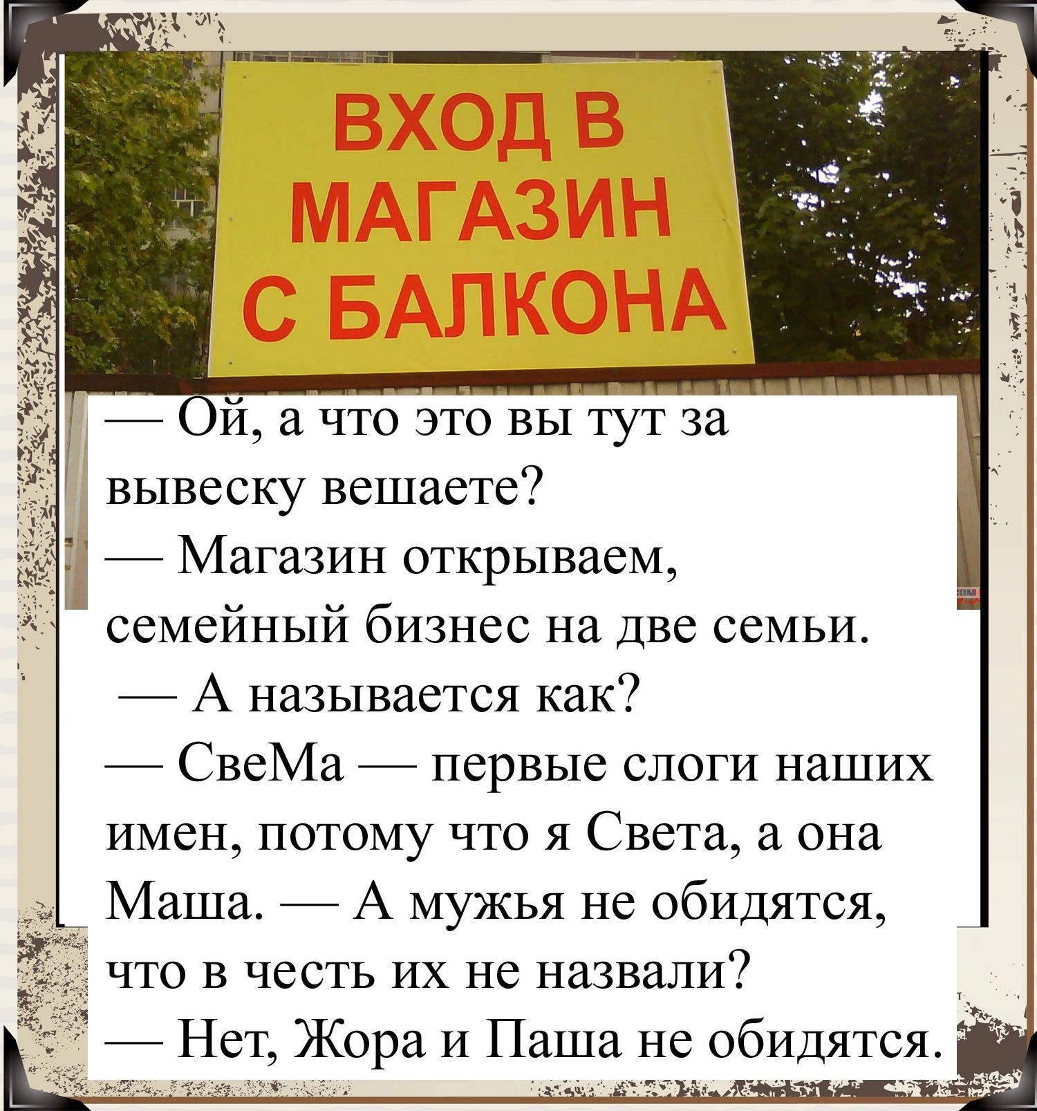Ой а чот это вы тут за вывеску вешаете Магазин открываем семейный бизнес на Две семьи А называется как СвеМа первые слоги наших имен потому что я Света а она Маша А мужья не обидятся что в честь их не назвали Нет Жора и Паша не а