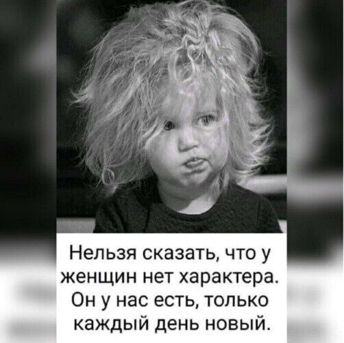 Нельзя сказатьчто у женщин нет характера Он у нас есть только каждый день новый