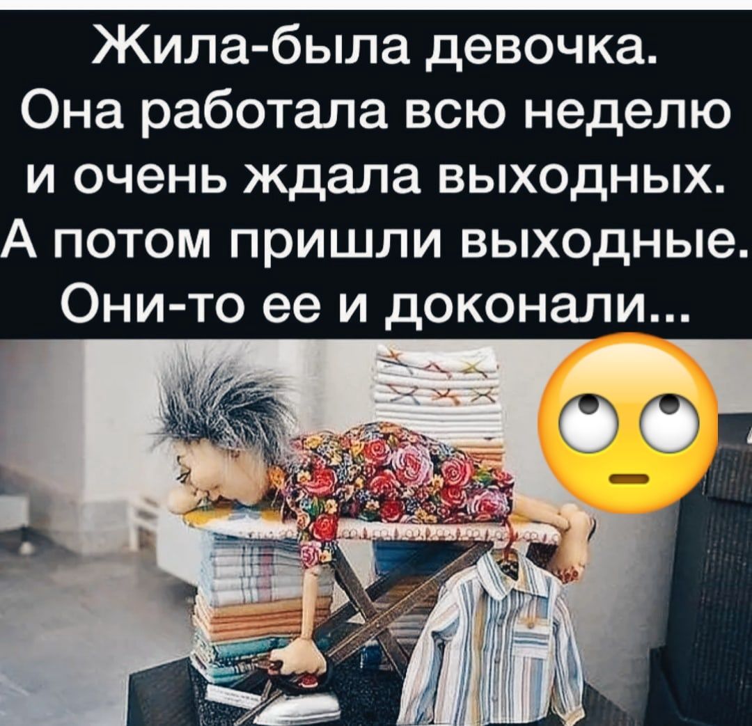 Жила была девочка Она работала всю неделю и очень ждала выходных А потом пришли выходные Они то ее и доконапи