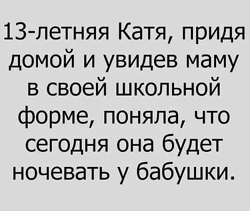 13 летняя Катя придя домой и увидев маму в своей школьной форме поняла что сегодня она будет ночевать у бабушки