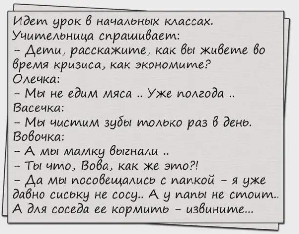 Идем урок 6 начаюных массах Учительница спрашиваем Деми расскажиме как бы живете 60 время кризиса как экономмиде ОАечка Мы не едим мяса Уже иодгода Васечка Мы чистим зубы МОАЬКО раз 6 дено Вовочка А мы мамку биланаш Ты чило Боба как же это Да мы иособещаАисо с папкой я уже дабно сиську не сосу А у папы не стоит А дАя соседа ее кормимш извините