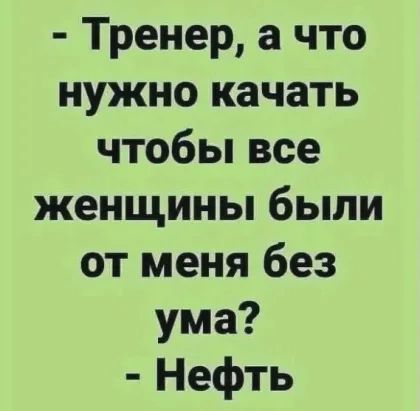 Тренер а что нужно качать чтобы все женщины были от меня без ума Нефть