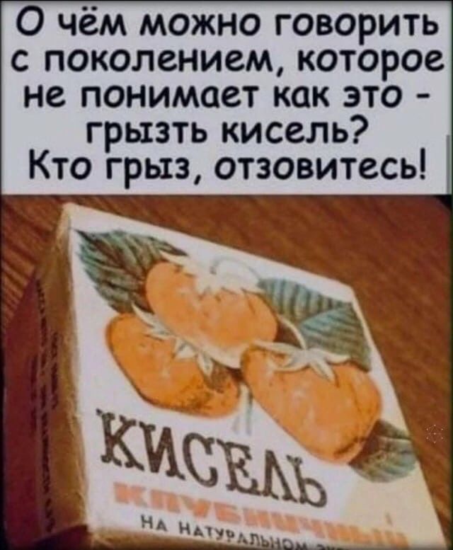 О чём можно говорить с поколением которое не понимает как это грызть кисель Кто грыз отзовитесь