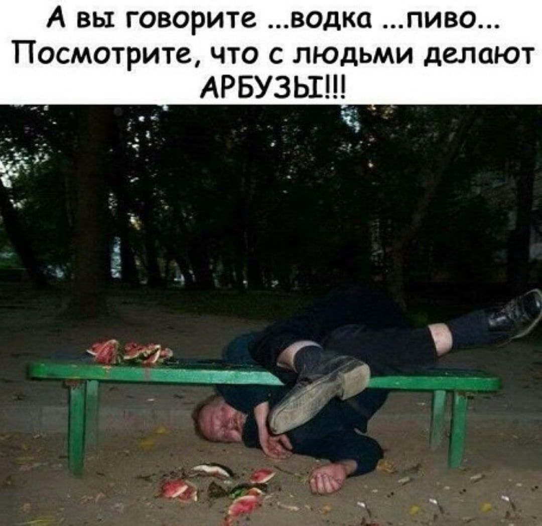 А вы говорите водка пиво Посмотрите что с людьми делают АРБУЗЬТ