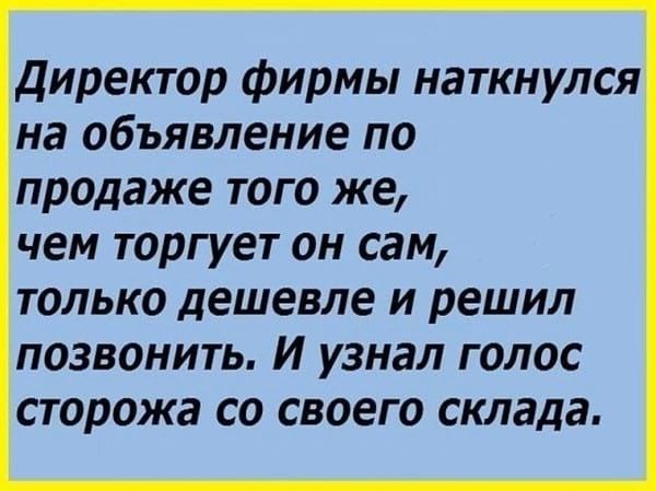 Директор фирмы наткнулся на объявление по продаже того же чем торгует он сам ТОЛЬКО Дешевле И решил позвонить И узнал голос сторожа со своего склада