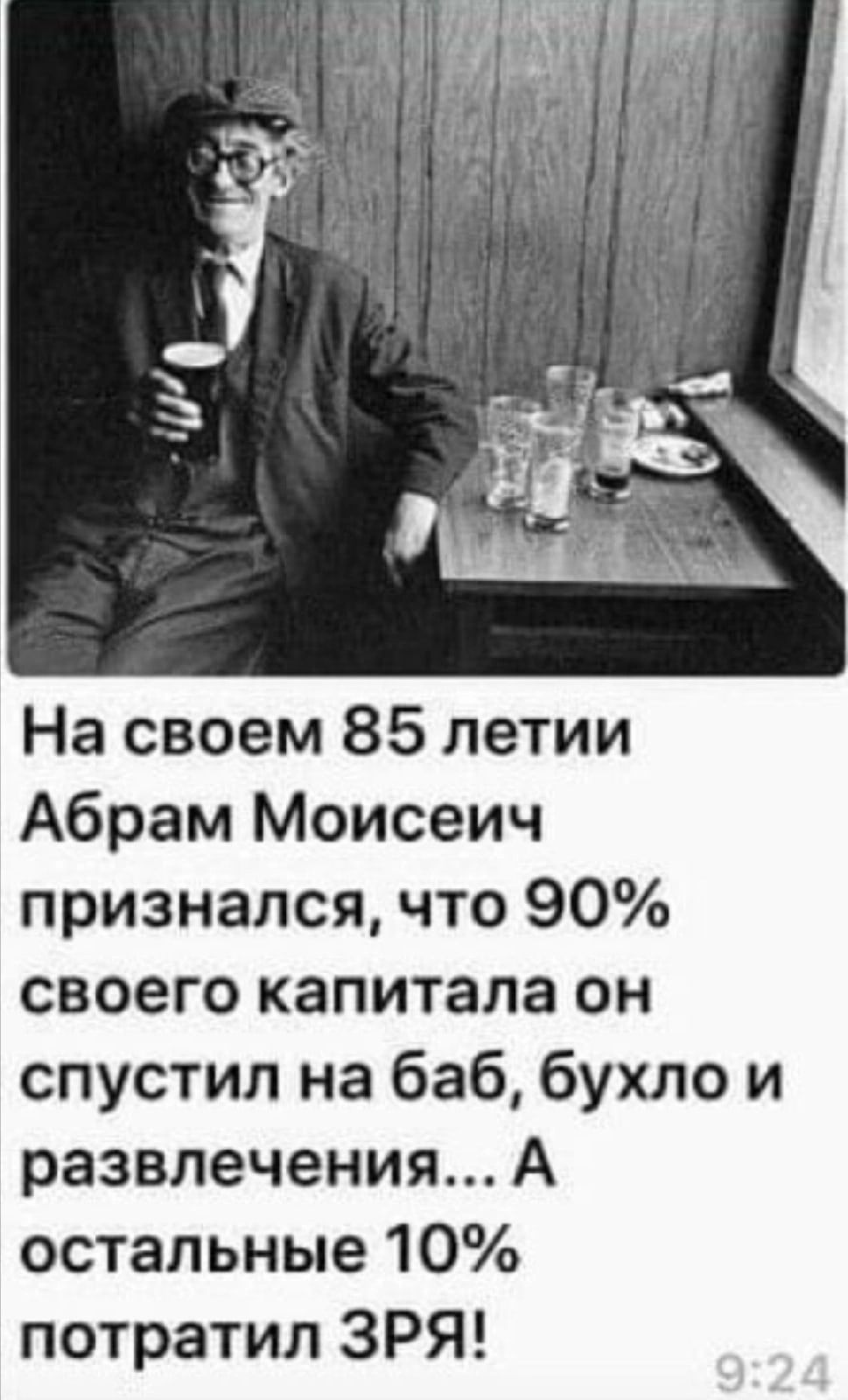На своем 85 летии Абрам Моисеич признался что 90 своего капитала он спустил на баб бухло и развлечения А остальные 10 потратил ЗРЯ