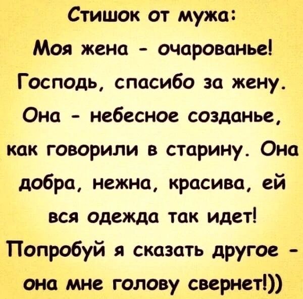 Стишок от мужа Моя жена очарованье Господь спасибо за жену Она небесное созданье как говорили в старину Она добра нежна красива ей вся одежда так идет Попробуй я сказать другое она мне голову свернет