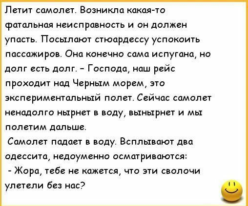 Петит самолет Возникли какая то фатальная неисправность и он должен упасть Посылпют стюардессу успикоить пассажиров Они конечно сама итутанп но долг есть долг Господа наш рейс прахапит нод Черным морем это экспериментальньхй полет Сейчас самолет ненадолго нырнет в воду вынырнет и мы попетим дпльше Самолет падает воду Всплывают двп пдесситп недоуменно осмтпривеютсхг Жара тебе не кажется что эти сво