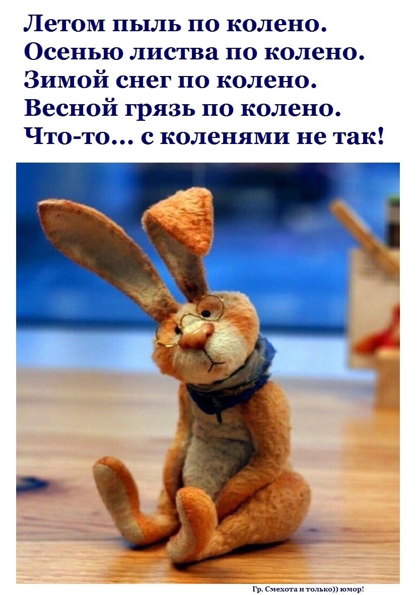 ЛЕТОМ ПЬПЛЬ ПО колено Осенью листва ПО колено Зимой снег по колено Весной грязь по колено ЧТОТО с коленями не так