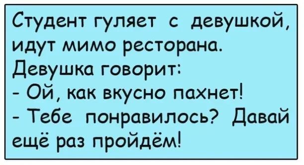 Студент гуляет с девушкой идут мимо ресторана Девушка говорит Ой как вкусно пахнет Тебе понравилось Давай ещё раз пройдём